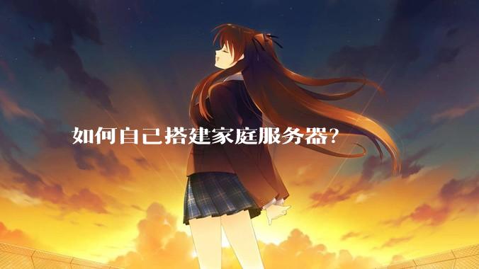 如何自己搭建家庭服务器？